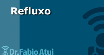 Refluxo - Por Dr Fabio Atui - Cirurgia do Aparelho Digestivo e Coloproctologista