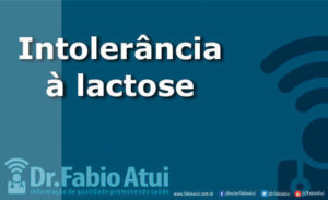 Intolerância à lactose - Por Dr Fabio Atui - Cirurgia do Aparelho Digestivo e Coloproctologista