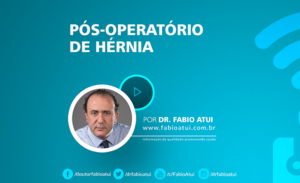 Pós Operatório de hérnia - Dr Fabio Atui - Cirurgia do Aparelho Digestivo e Coloproctologista