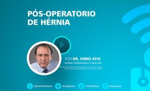 Pós Operatório de hérnia - Dr Fabio Atui - Cirurgia do Aparelho Digestivo e Coloproctologista